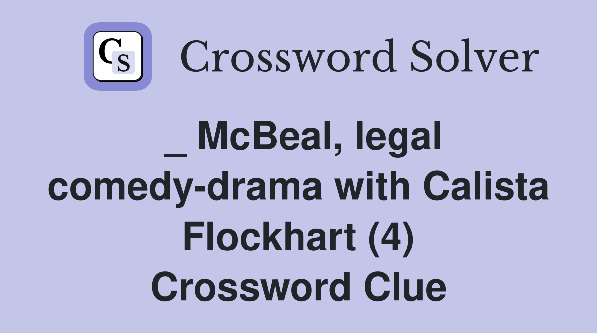_ McBeal, legal comedy-drama with Calista Flockhart (4) Crossword Clue