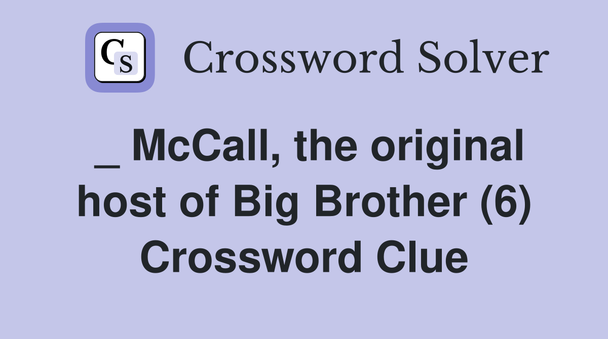 _ McCall, the original host of Big Brother (6) Crossword Clue