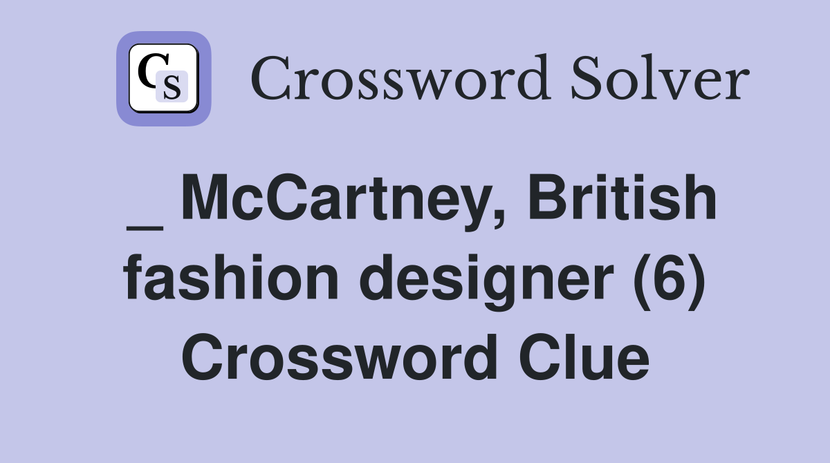 _ McCartney, British fashion designer (6) Crossword Clue