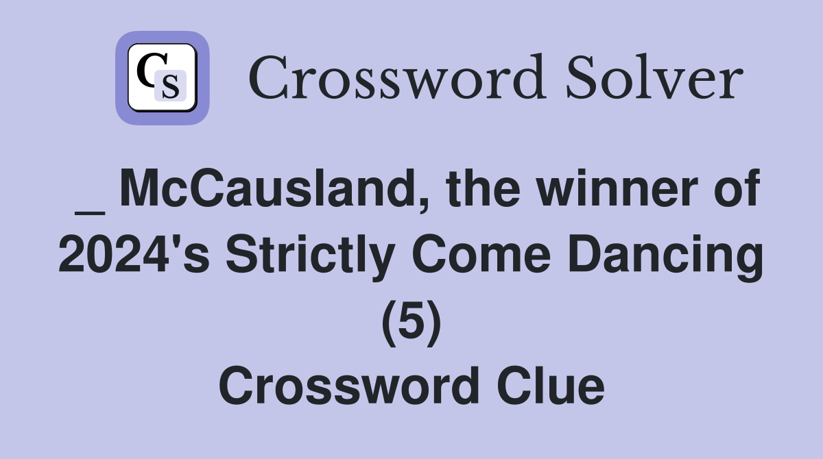 _ McCausland, the winner of 2024's Strictly Come Dancing (5) Crossword Clue