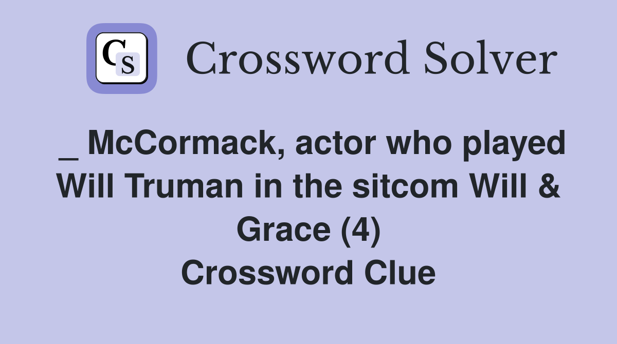_ McCormack, actor who played Will Truman in the sitcom Will & Grace (4) Crossword Clue
