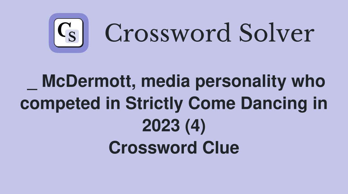 _ McDermott, media personality who competed in Strictly Come Dancing in 2023 (4) Crossword Clue