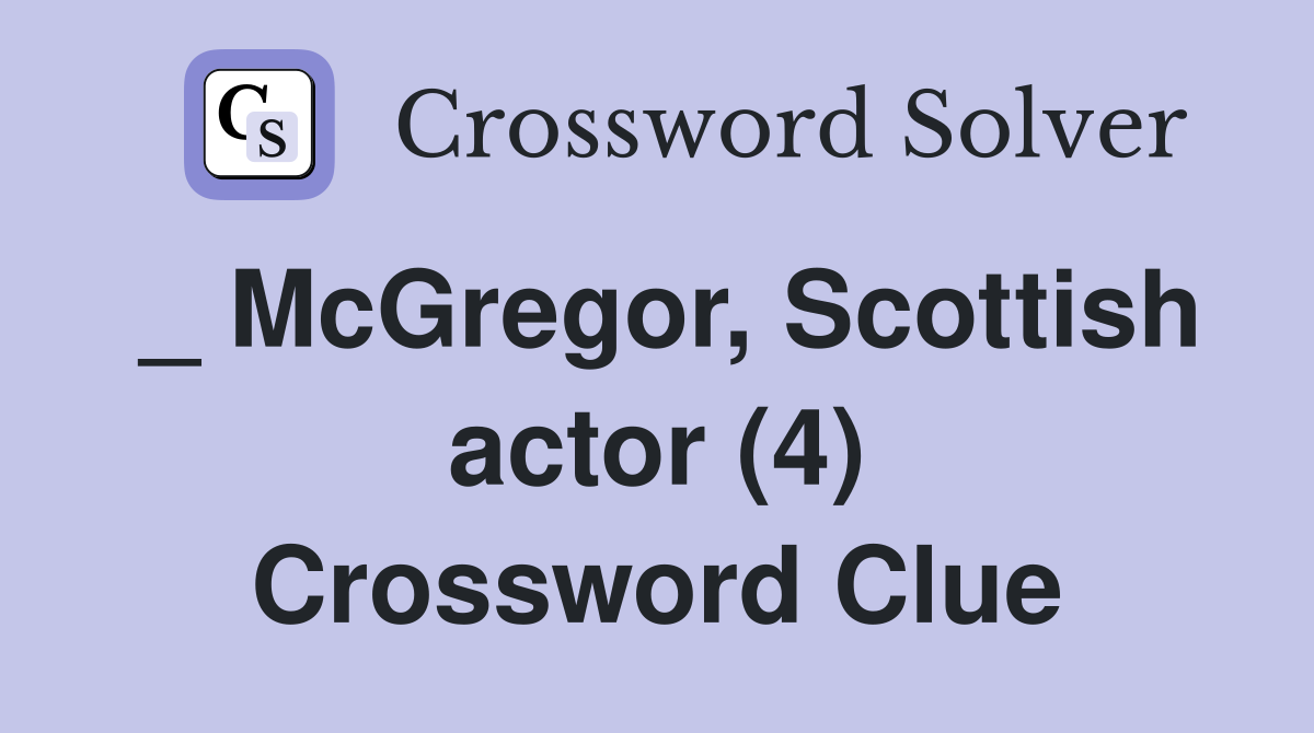 _ McGregor, Scottish actor (4) Crossword Clue