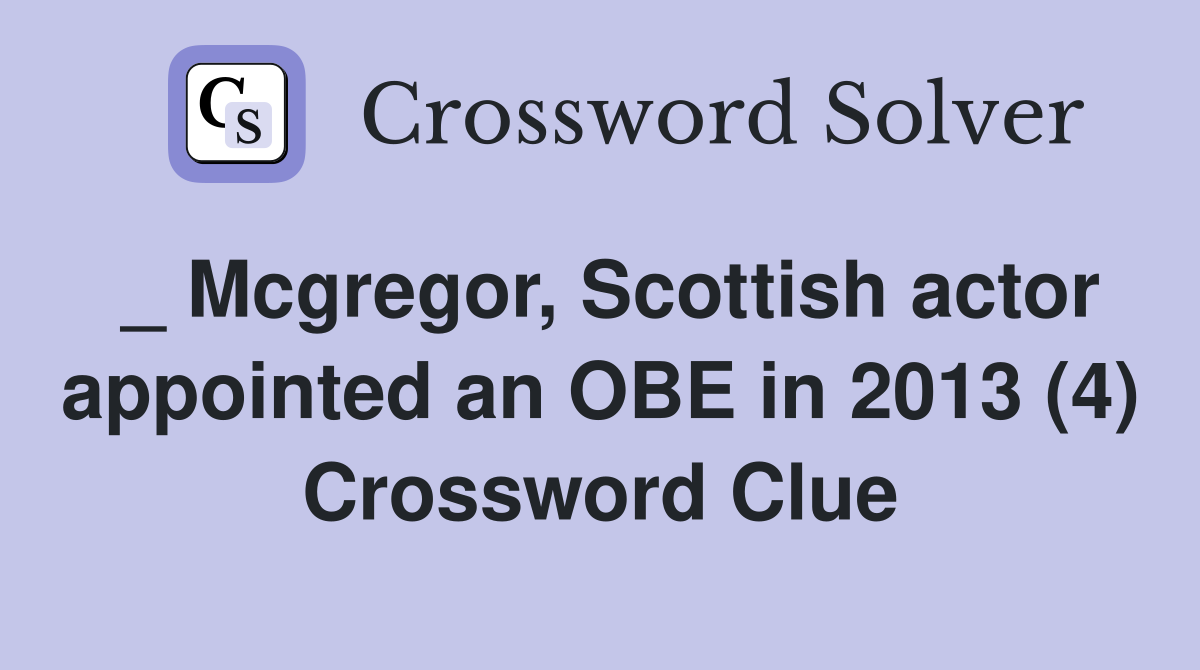 _ Mcgregor, Scottish actor appointed an OBE in 2013 (4) Crossword Clue