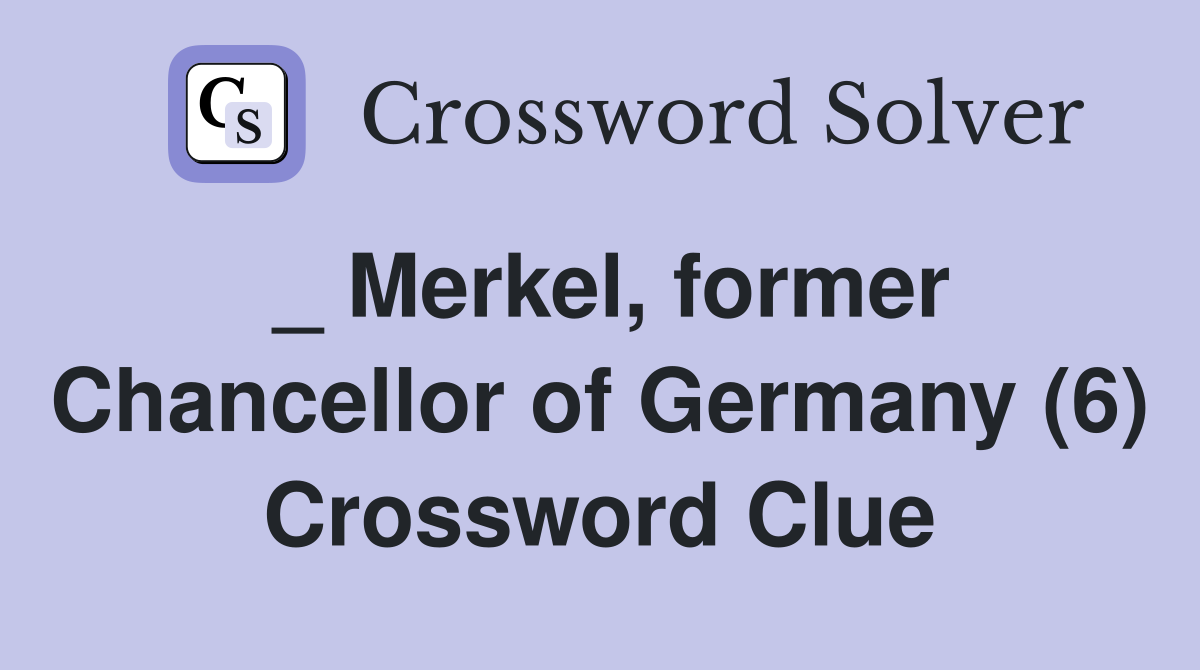 _ Merkel, former Chancellor of Germany (6) Crossword Clue