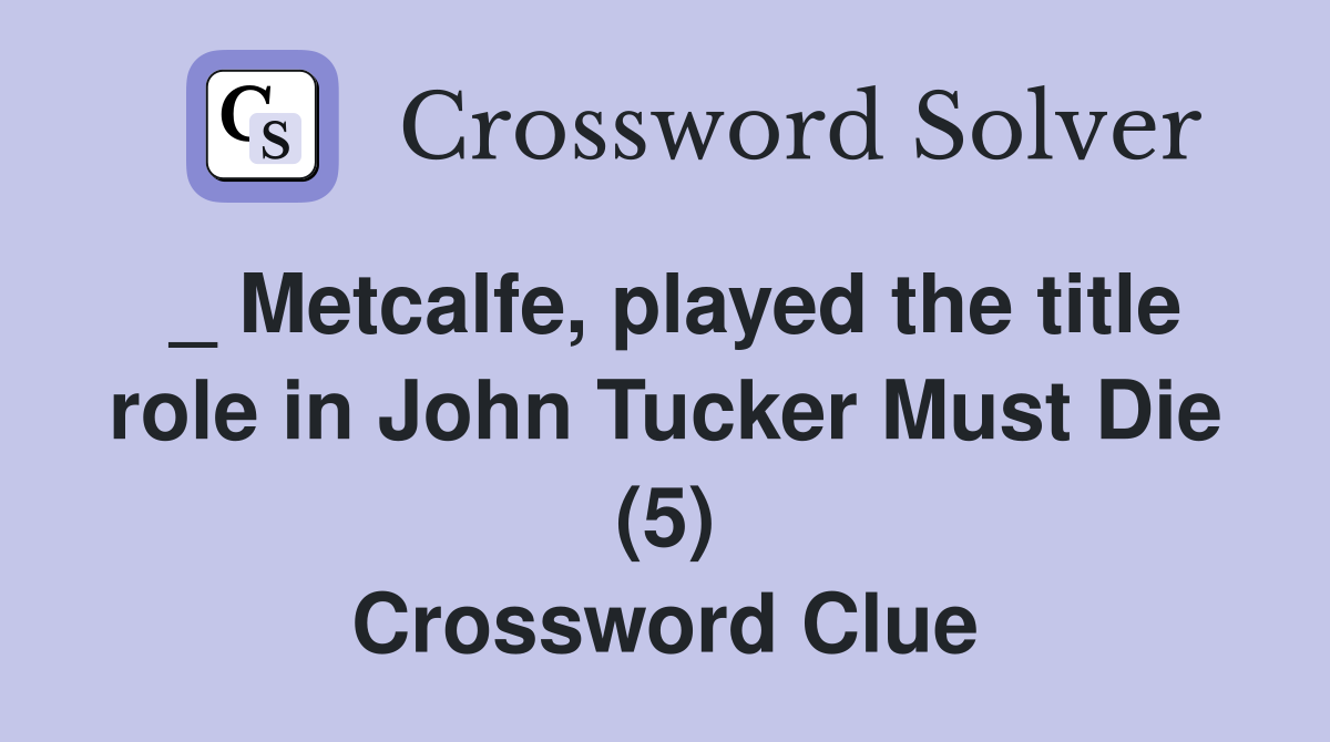 _ Metcalfe, played the title role in John Tucker Must Die (5) Crossword Clue