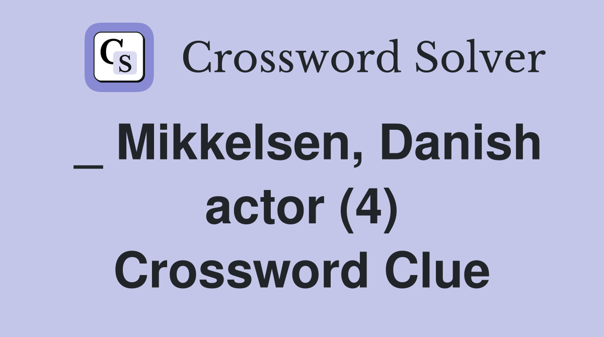 _ Mikkelsen, Danish actor (4) Crossword Clue