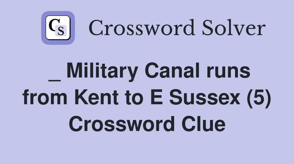 _ Military Canal runs from Kent to E Sussex (5) Crossword Clue