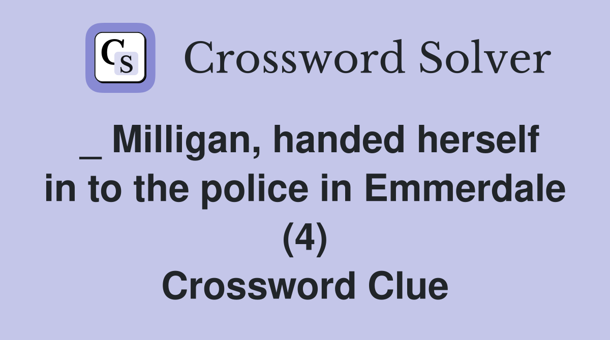 _ Milligan, handed herself in to the police in Emmerdale (4) Crossword Clue