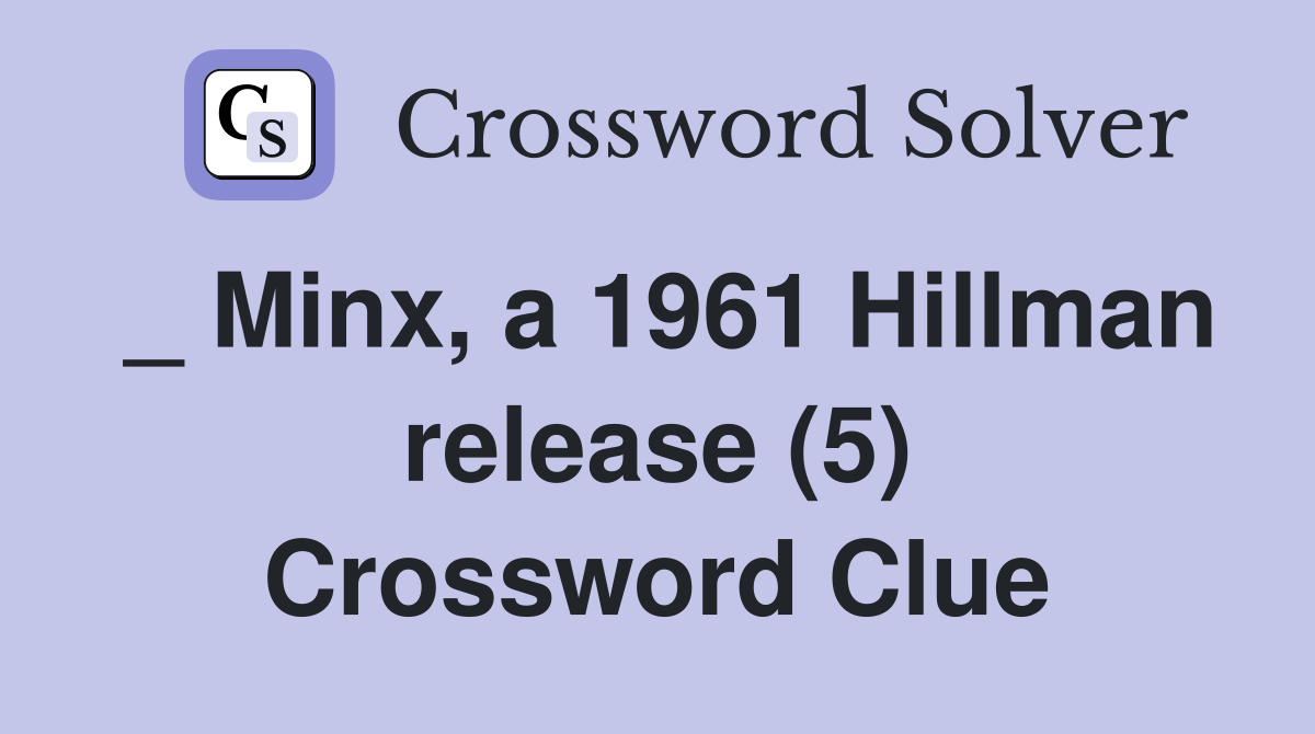 _ Minx, a 1961 Hillman release (5) Crossword Clue