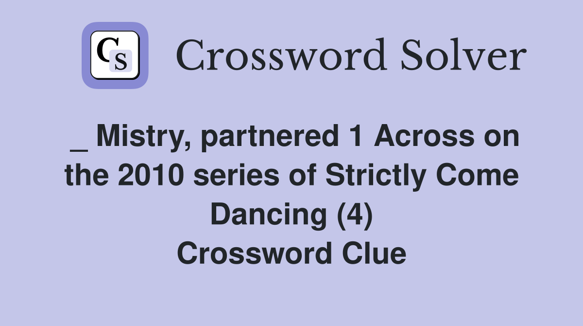 _ Mistry, partnered 1 Across on the 2010 series of Strictly Come Dancing (4) Crossword Clue