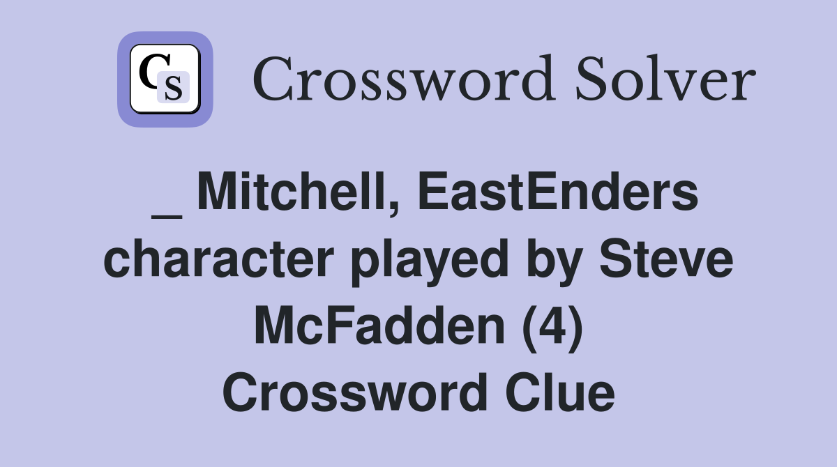 _ Mitchell, EastEnders character played by Steve McFadden (4) Crossword Clue