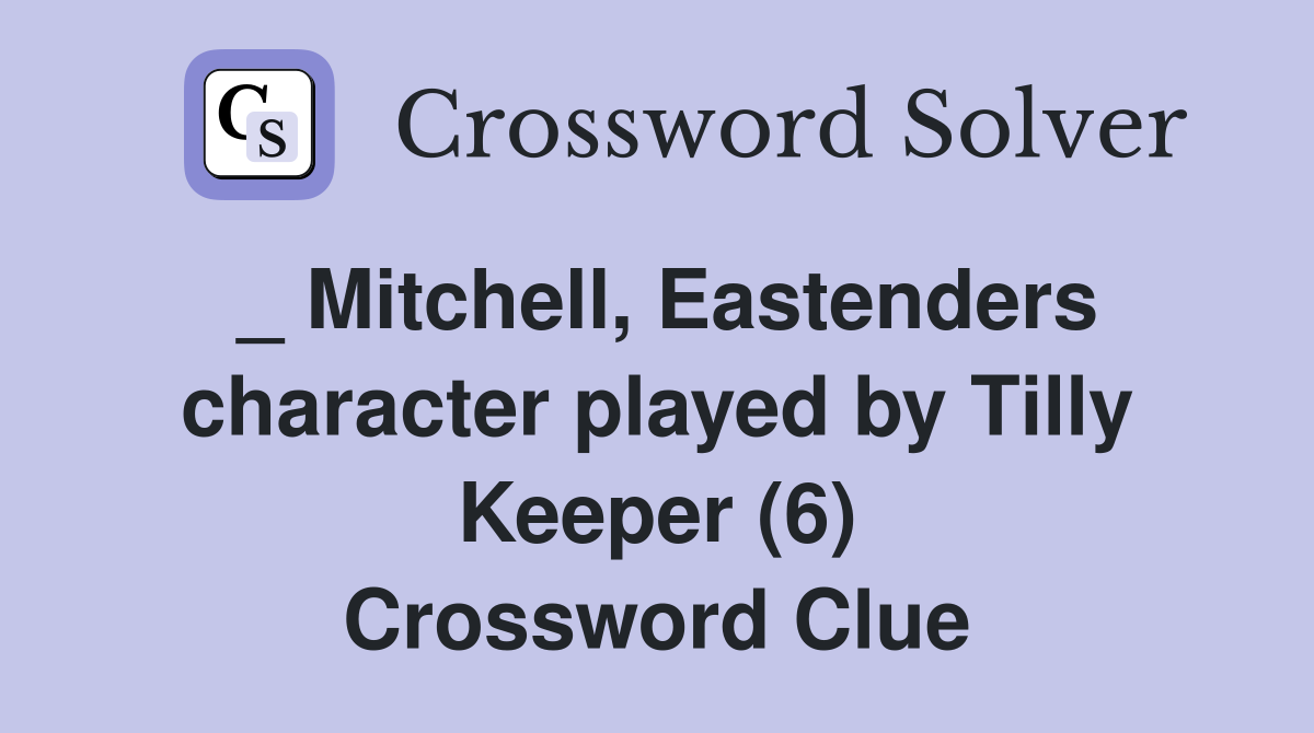 _ Mitchell, Eastenders character played by Tilly Keeper (6) Crossword Clue