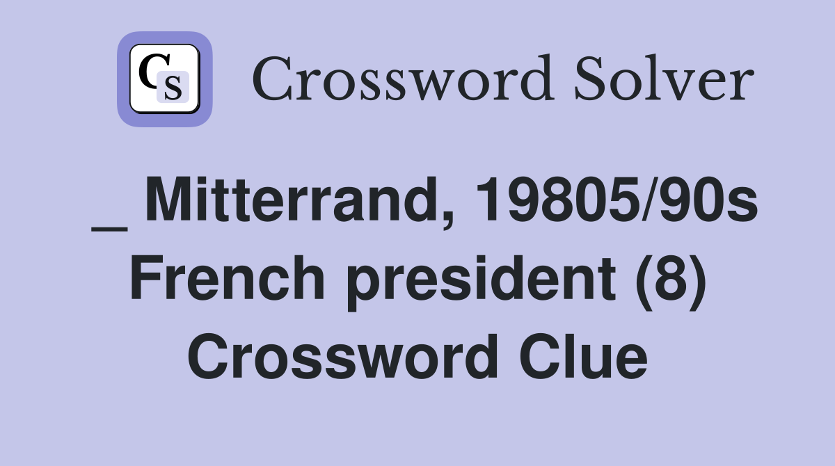 _ Mitterrand, 19805/90s French president (8) Crossword Clue