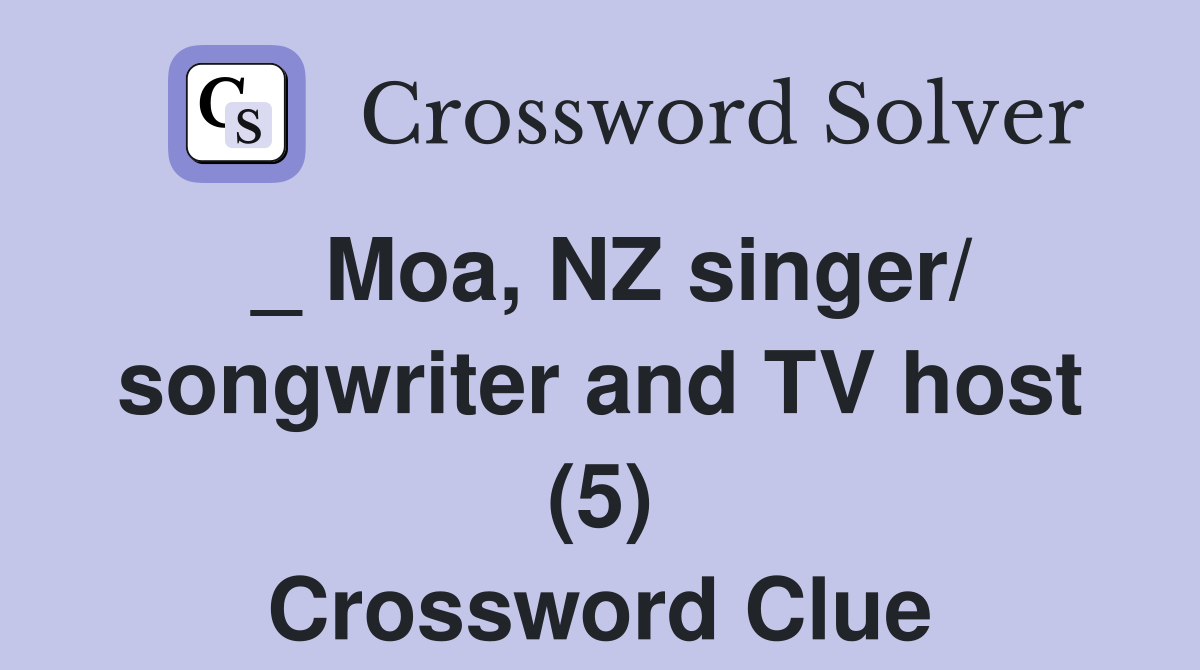 _ Moa, NZ singer/ songwriter and TV host (5) Crossword Clue