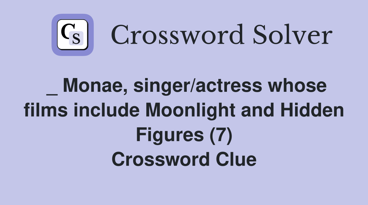 _ Monae, singer/actress whose films include Moonlight and Hidden Figures (7) Crossword Clue