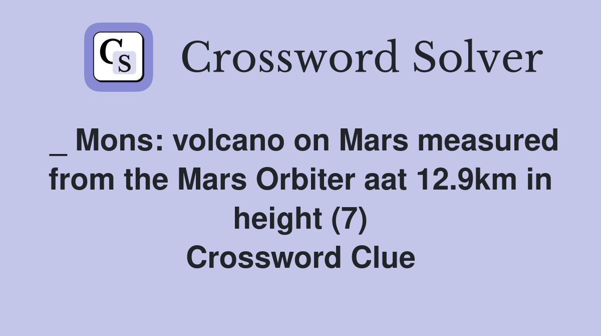 _ Mons: volcano on Mars measured from the Mars Orbiter aat 12.9km in height (7) Crossword Clue