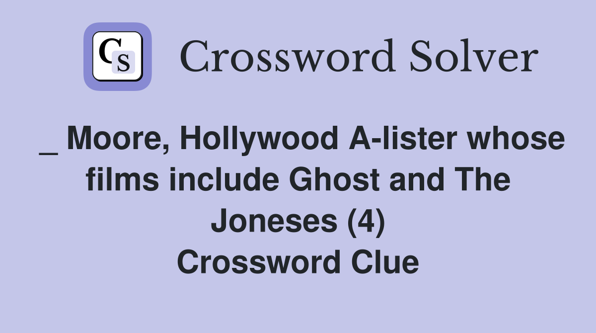 _ Moore, Hollywood A-lister whose films include Ghost and The Joneses (4) Crossword Clue
