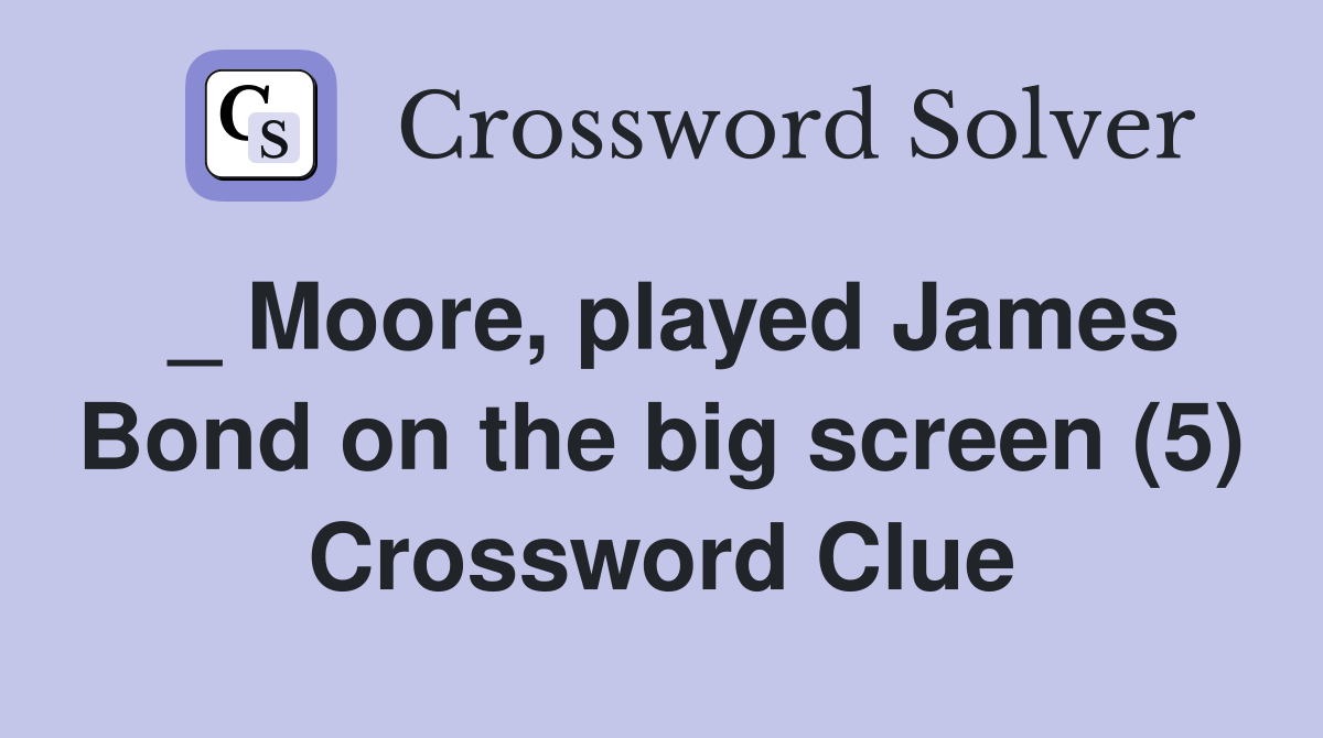 _ Moore, played James Bond on the big screen (5) Crossword Clue