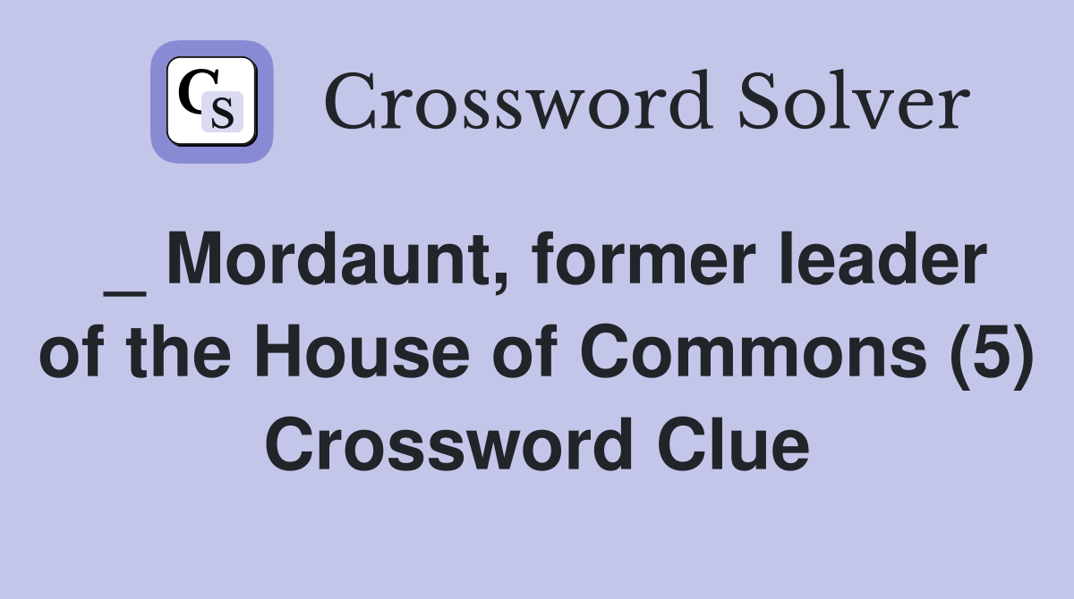 _ Mordaunt, former leader of the House of Commons (5) Crossword Clue