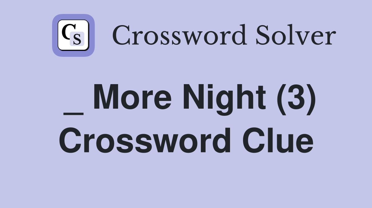 _ More Night (3) Crossword Clue
