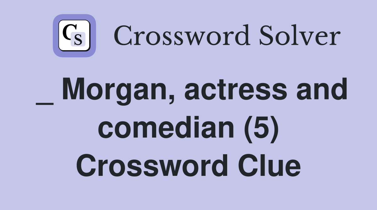 _ Morgan, actress and comedian (5) Crossword Clue