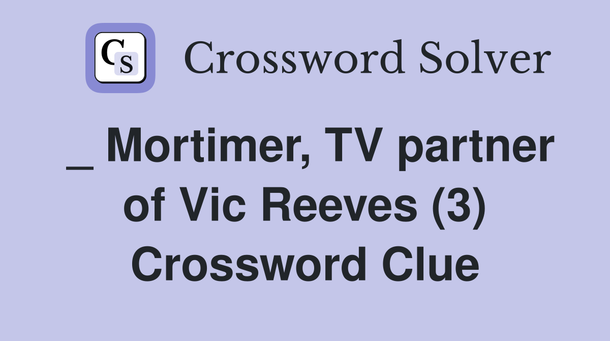_ Mortimer, TV partner of Vic Reeves (3) Crossword Clue