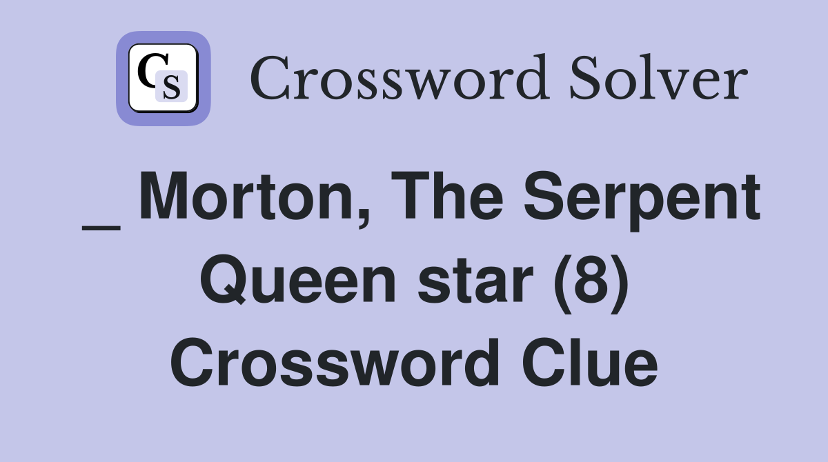 _ Morton, The Serpent Queen star (8) Crossword Clue