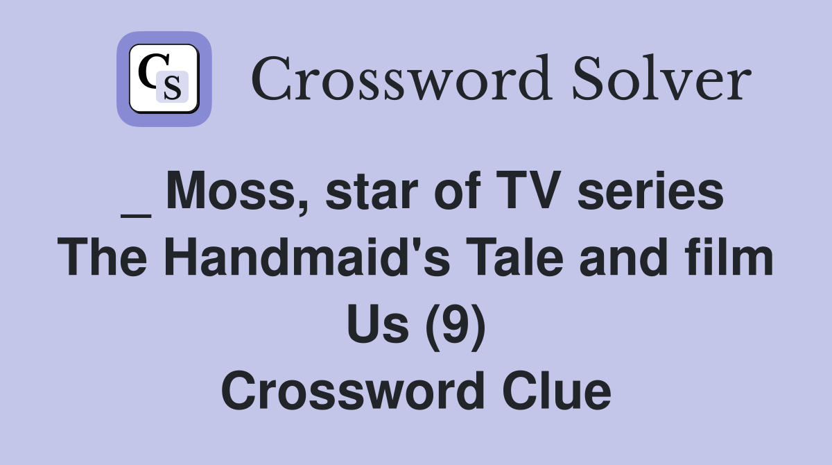 _ Moss, star of TV series The Handmaid's Tale and film Us (9) Crossword Clue