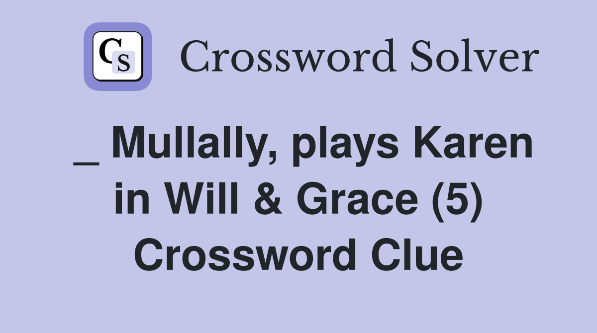 _ Mullally, plays Karen in Will & Grace (5) Crossword Clue