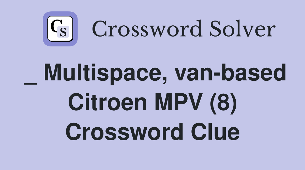 _ Multispace, van-based Citroen MPV (8) Crossword Clue