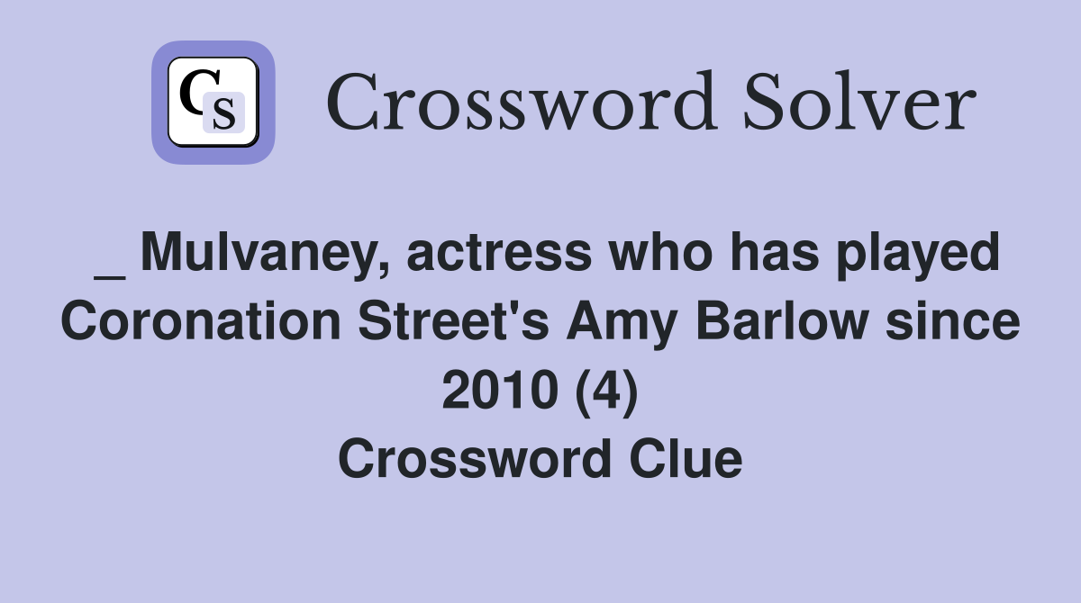 _ Mulvaney, actress who has played Coronation Street's Amy Barlow since 2010 (4) Crossword Clue