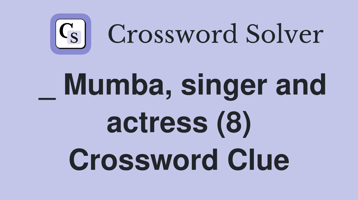_ Mumba, singer and actress (8) Crossword Clue