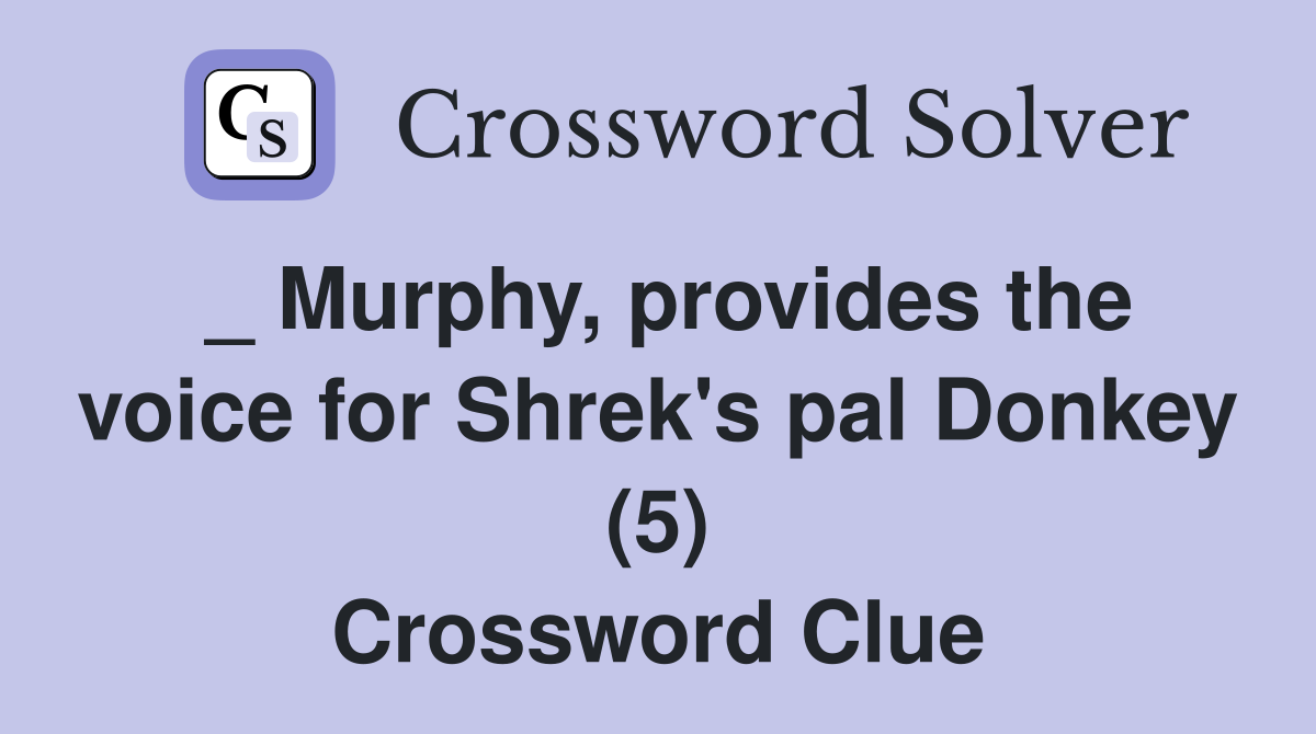 _ Murphy, provides the voice for Shrek's pal Donkey (5) Crossword Clue