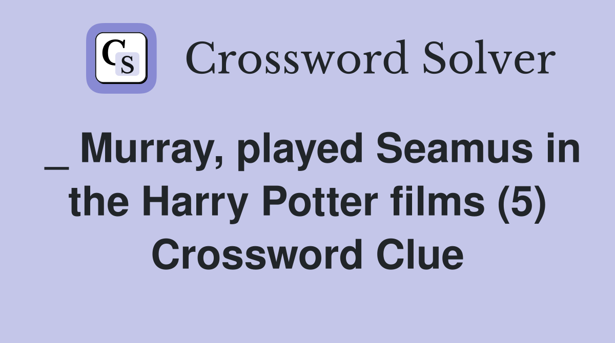 _ Murray, played Seamus in the Harry Potter films (5) Crossword Clue