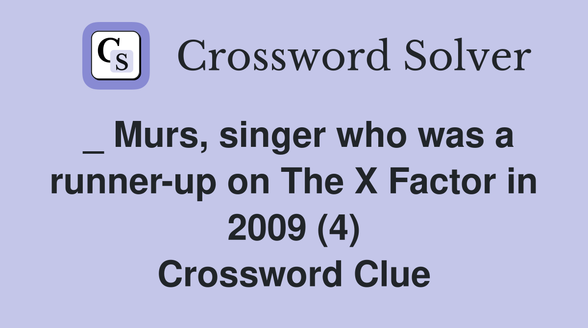 _ Murs, singer who was a runner-up on The X Factor in 2009 (4) Crossword Clue