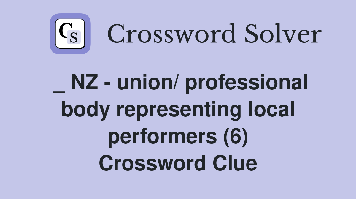 _ NZ - union/ professional body representing local performers (6) Crossword Clue