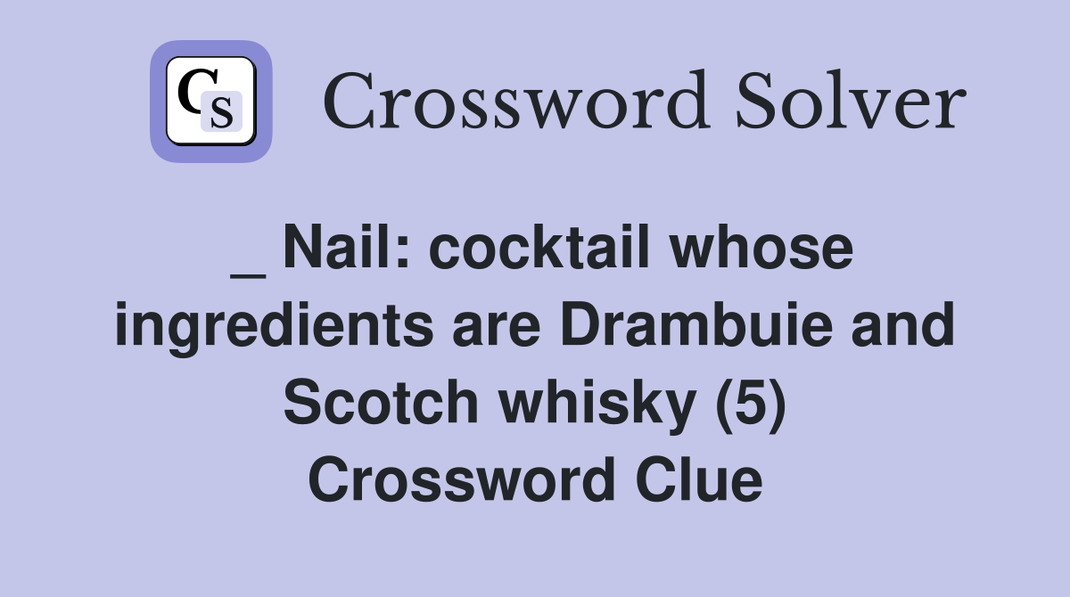 _ Nail: cocktail whose ingredients are Drambuie and Scotch whisky (5) Crossword Clue