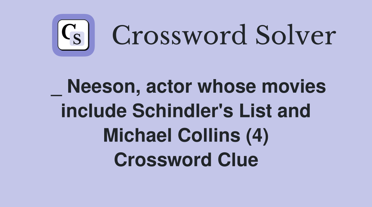 _ Neeson, actor whose movies include Schindler's List and Michael Collins (4) Crossword Clue