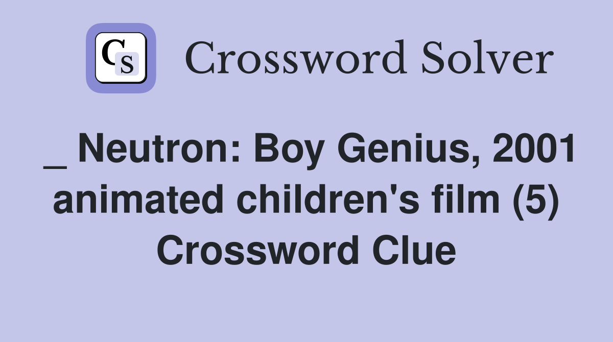 _ Neutron: Boy Genius, 2001 animated children's film (5) Crossword Clue
