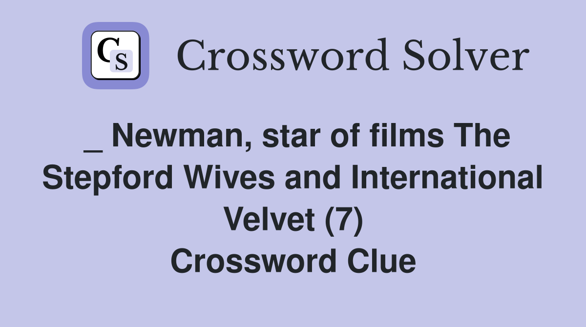 _ Newman, star of films The Stepford Wives and International Velvet (7) Crossword Clue