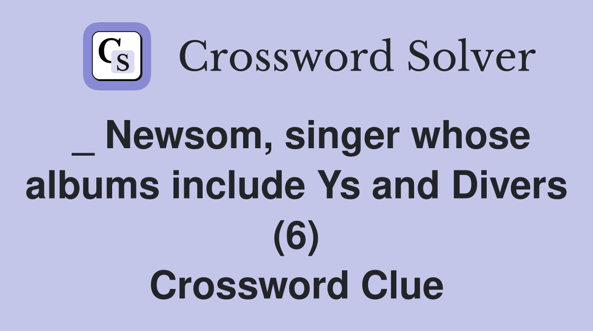 _ Newsom, singer whose albums include Ys and Divers (6) Crossword Clue