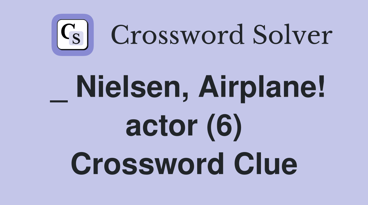_ Nielsen, Airplane! actor (6) Crossword Clue