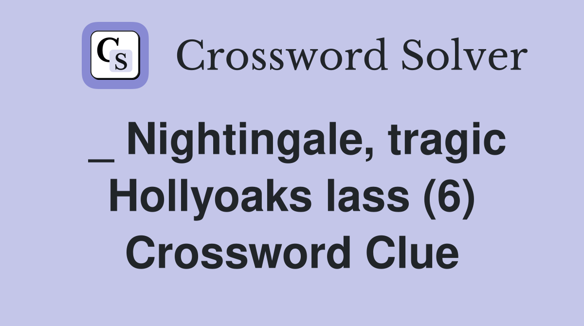 _ Nightingale, tragic Hollyoaks lass (6) Crossword Clue