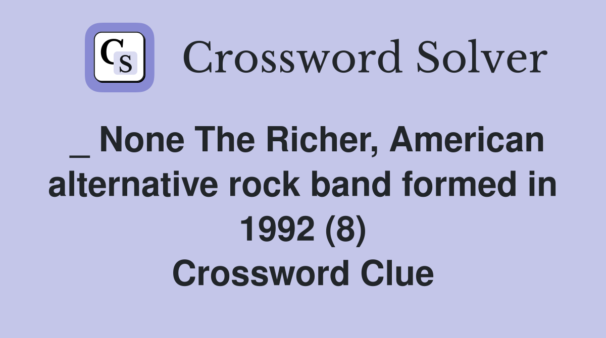 _ None The Richer, American alternative rock band formed in 1992 (8) Crossword Clue
