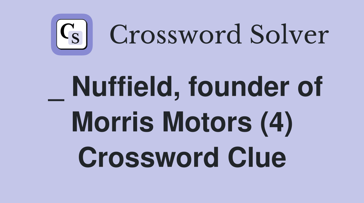 _ Nuffield, founder of Morris Motors (4) Crossword Clue