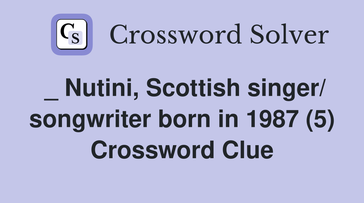 _ Nutini, Scottish singer/ songwriter born in 1987 (5) Crossword Clue