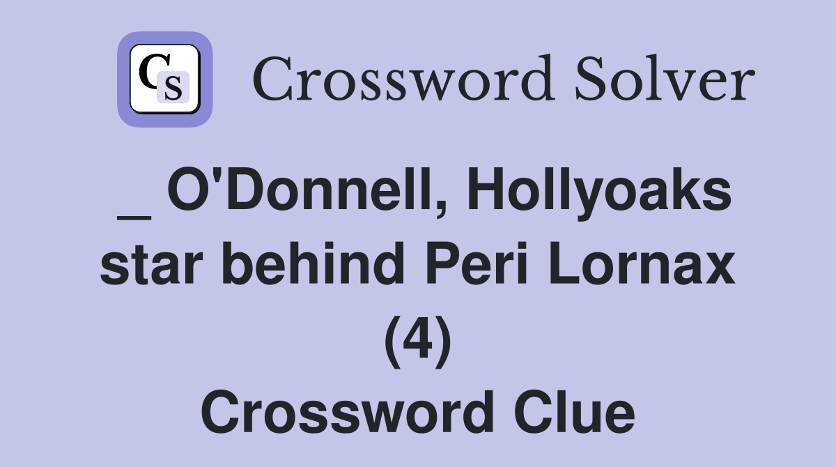 _ O'Donnell, Hollyoaks star behind Peri Lornax (4) Crossword Clue