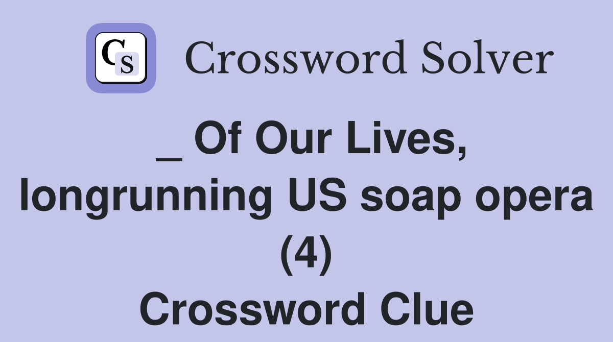 _ Of Our Lives, longrunning US soap opera (4) Crossword Clue