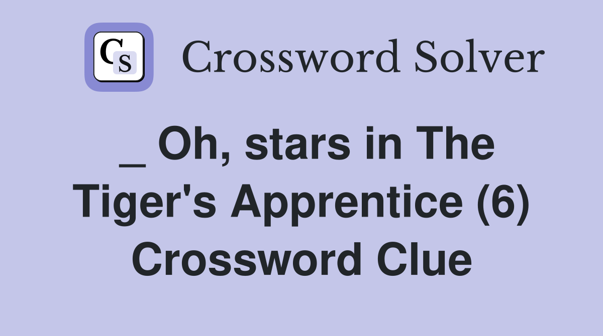 _ Oh, stars in The Tiger's Apprentice (6) Crossword Clue
